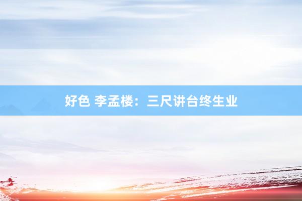 好色 李孟楼：三尺讲台终生业